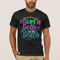 Life Is Better at the Beach T-Shirt