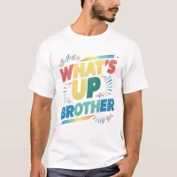 what's up brother (D) T-Shirt