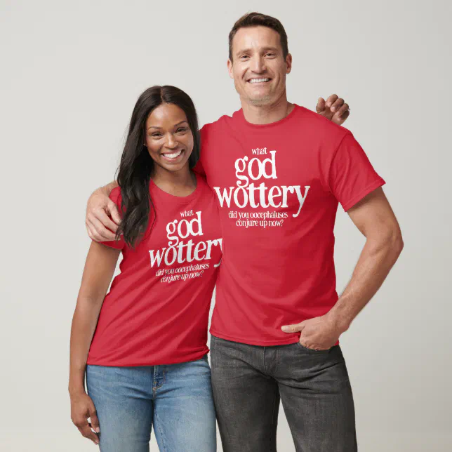 Funny What Godwottery Did You ... T-Shirt