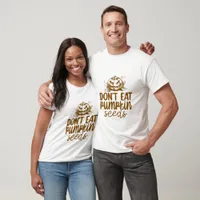 Funny Don't Eat Pumpkin Seeds - Thanksgiving  T-Shirt