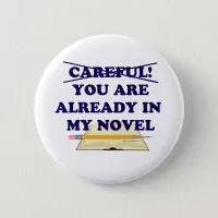 Careful You Are In My Novel Slogan  Pinback Button