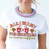 All I want for Christmas is more coffee Retro T-Shirt