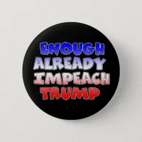 Enough Already Impeach Trump Button