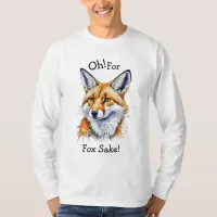Oh, For Fox Sake! Funny Watercolor   T-Shirt