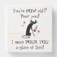You're HOW Old? Pour You Punny Wine Quote Wooden Box Sign