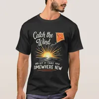 Catch the Wind - Soaring Kite Inspirational T-Shirt