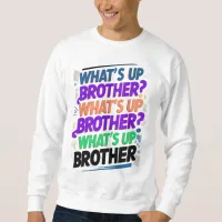 what's up brother (E) Sweatshirt