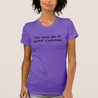 You Had Me At Soap Carving Funny T-Shirt