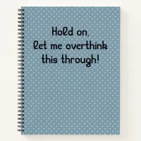 Hold On, Let Me Overthink This Through Notebook