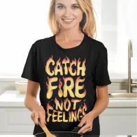 Catch Fire Not Feelings T-Shirt