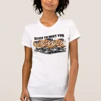 Slice To Meet You Funny Pizza T-Shirt