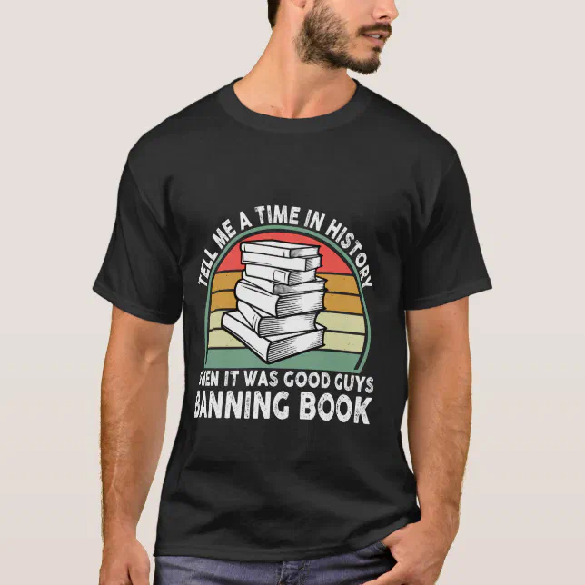 Tell Me A Time In History When It Was Good Guys T-Shirt