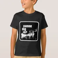 Canoe Dig It? T-Shirt