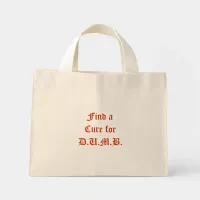 Find a Cure for D.U.M.B. Mini Tote Bag