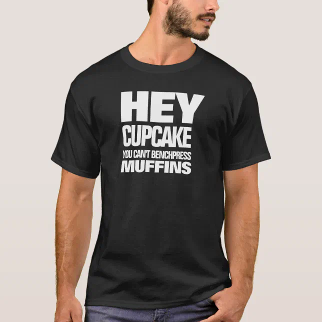 Funny You Can't Benchpress Muffins T-Shirt