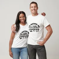 I'd Rather Be Camping - Camping T-Shirt