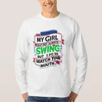 My Girl Might Not Always Swing But I Do So T-Shirt