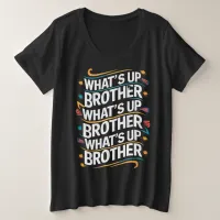 what's up brother (D) Plus Size T-Shirt