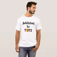 Addicted to Tots T-Shirt