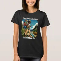 The Trail is Calling and I Must Go T-Shirt