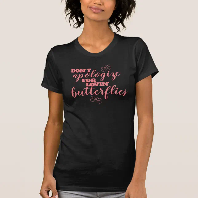 Funny Don't Apologize for Lovin' Butterflies T-Shirt