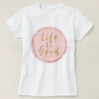 Pink Roses Life Is Only As Good As You Make It  T-Shirt