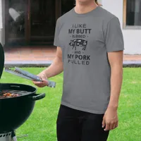 I like my butt rubbed and my pork pulled t-shirt