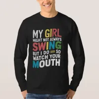 My Girl Might Not Always Swing But I Do So T-Shirt