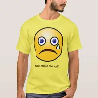 Yellow Tearful Face You Make Me Sad Face T-Shirt