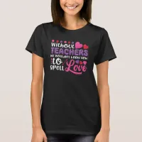 Without Teachers You Couldn't Spell Love T-Shirt