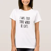 I Was Told There Would Be Cats T-Shirt