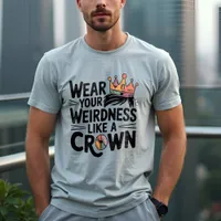 Wear Your Weirdness Like a Crown: Unique T-Shirt