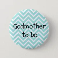 Godmother to be teal Chevron Baby Shower pin