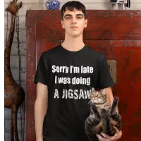 Sorry I'm late I was doing a jigsaw puzzle puzzler T-Shirt