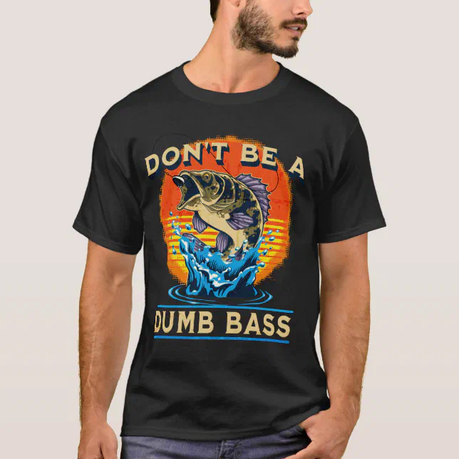 Fishing-Shirt Dont Be Dumb Bass Funny Dad T-Shirt