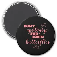 Funny Don't Apologize for Lovin' Butterflies Magnet