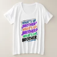 what's up brother (E) Plus Size T-Shirt