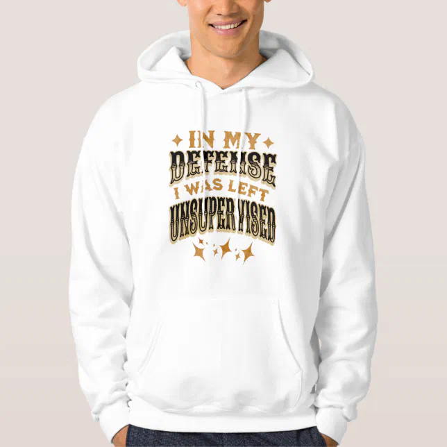 In My Defense I Was Left Unsupervised Funny Gifts Hoodie