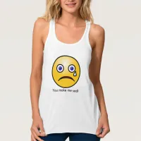You Make Me Sad Crying Face Tank Top T-shirt