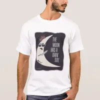 The Moon Has A Dark Side Fun Slogan T-Shirt