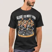 Slice To Meet You Funny Pizza T-Shirt