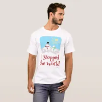 I Stopped The World Snowman T-Shirt