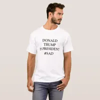 Donald Trump is President #SAD anti Trump shirt