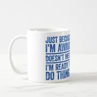 Just Because I'm Awake Doesn't Mean I'm Ready  Coffee Mug