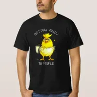 Getting Ready to People | Funny Chicken Quote T-Shirt