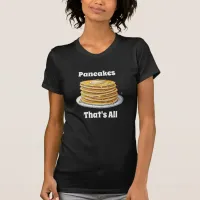 Pancakes, That's All | Cute Foodie T-Shirt