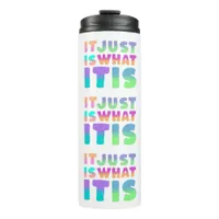 It Just Is, What It Is | Funny Quote Thermal Tumbler