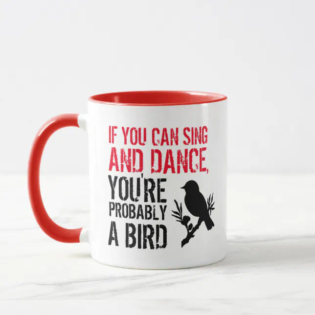 Funny Quote: If You Can Sing and Dance ... Birder Mug