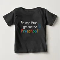 No Cap Bruh, I Graduated Preschool Graduation Baby T-Shirt