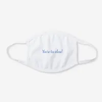 "You're Too Close" Funny Quote Typography White Cotton Face Mask